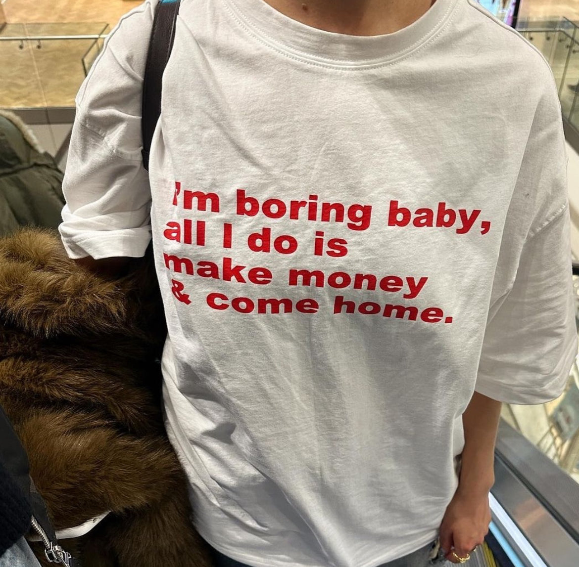 I’m Boring Baby I Just Make Money And Go Home T Shirt